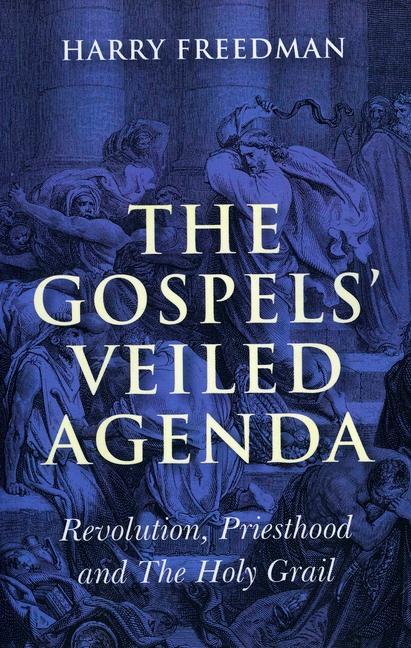 Gospels` Veiled Agenda, The - Revolution, Priesthood and The Holy Grail / Harry Freedman / Taschenbuch / Kartoniert / Broschiert / Englisch / 2009 / EAN 9781846942600 - Freedman, Harry