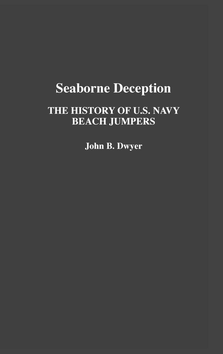 Seaborne Deception / The History of U.S. Navy Beach Jumpers / John B. Dwyer / Buch / HC gerader Rücken kaschiert / Englisch / 1992 / Bloomsbury 3PL / EAN 9780275938000 - Dwyer, John B.