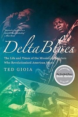 Delta Blues / The Life and Times of the Mississippi Masters Who Revolutionized American Music / Ted Gioia / Taschenbuch / Kartoniert / Broschiert / Englisch / 2010 / WW Norton & Co / EAN 9780393337501 - Gioia, Ted