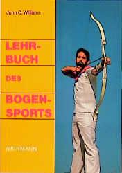 Lehrbuch des Bogensports / John C. Williams / Taschenbuch / 247 S. / Deutsch / 2001 / Weinmann, Katja / EAN 9783878920502 - Williams, John C.
