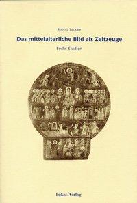 Das mittelalterliche Bild als Zeitzeuge / Sechs Studien / Robert Suckale / Kartoniert / Broschiert / Deutsch / 2001 / Lukas Verlag / EAN 9783931836702 - Suckale, Robert