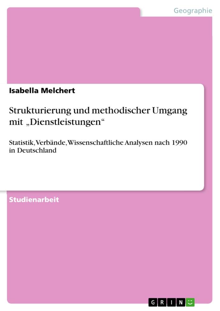 Strukturierung und methodischer Umgang mit ¿Dienstleistungen¿ / Statistik, Verbände, Wissenschaftliche Analysen nach 1990 in Deutschland / Isabella Melchert / Taschenbuch / Paperback / 32 S. / Deutsch - Melchert, Isabella