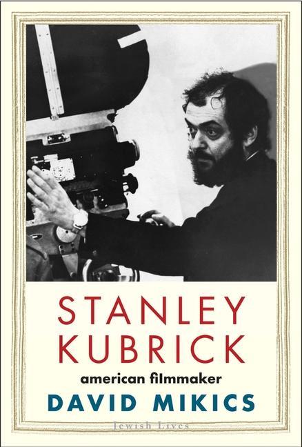 Stanley Kubrick / American Filmmaker / David Mikics / Buch / Gebunden / Englisch / 2020 / Yale University Press / EAN 9780300224405 - Mikics, David