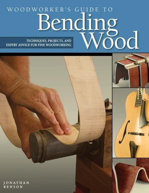 Woodworker's Guide to Bending Wood / Techniques, Projects, and Expert Advice for Fine Woodworking / Jonathan Benson / Taschenbuch / Kartoniert / Broschiert / Englisch / 2009 / Fox Chapel Publishing - Benson, Jonathan