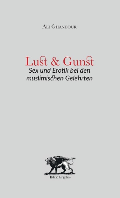 Lust und Gunst / Sex und Erotik bei den muslimischen Gelehrten / Ali Ghandour / Taschenbuch / Paperback / 104 S. / Deutsch / 2015 / Editio Gryphus / EAN 9783981755107 - Ghandour, Ali