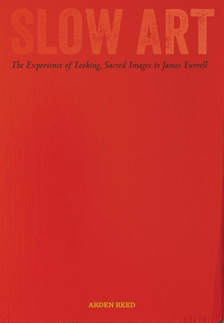 Slow Art / The Experience of Looking, Sacred Images to James Turrell / Arden Reed / Buch / Gebunden / Englisch / 2017 / University of California Press / EAN 9780520285507 - Reed, Arden