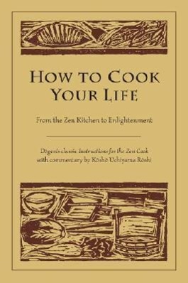 How to Cook Your Life: From the Zen Kitchen to Enlightenment / Dogen (u. a.) / Taschenbuch / Einband - flex.(Paperback) / Englisch / 2005 / Shambhala / EAN 9781590302910 - Dogen