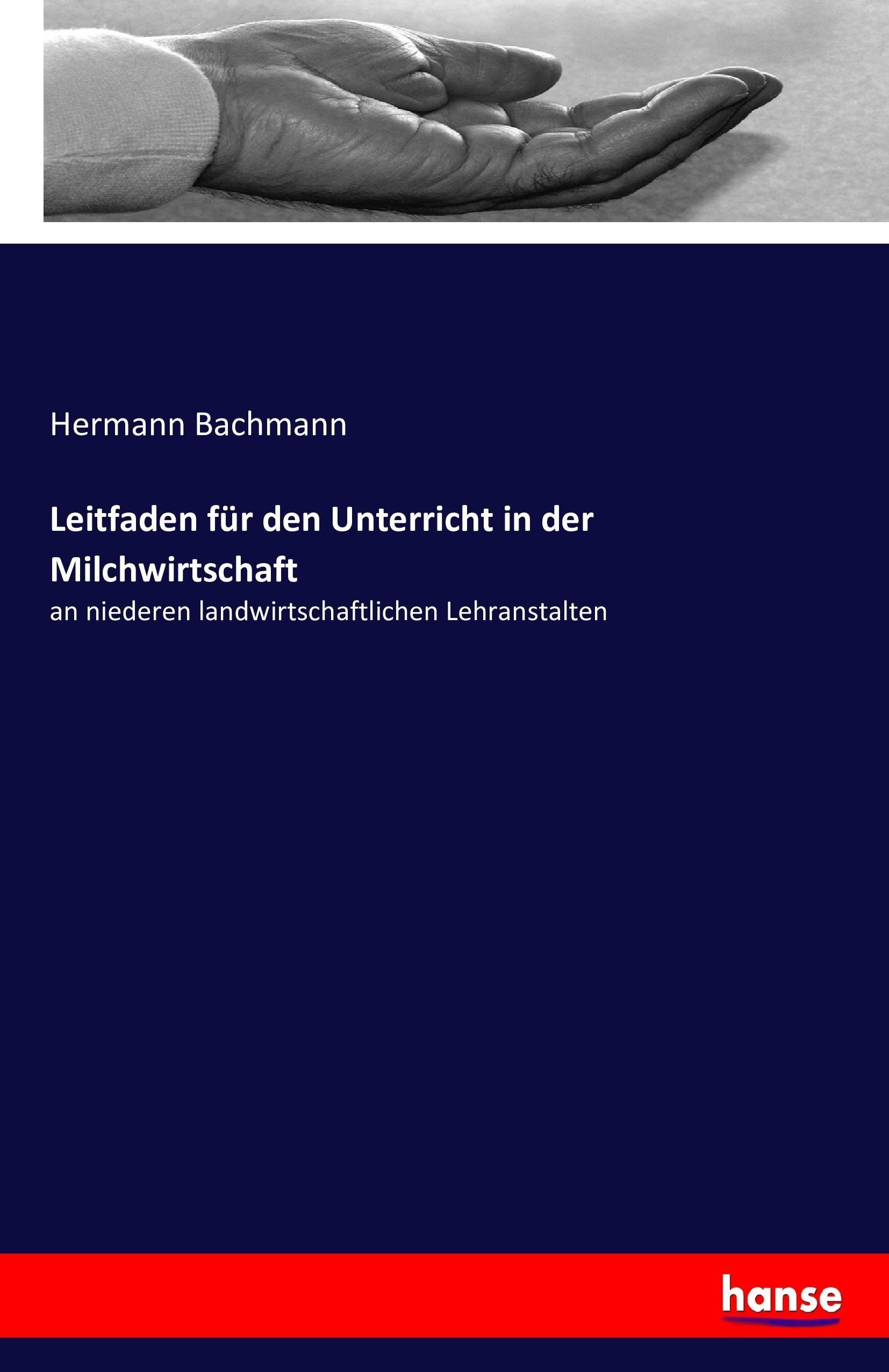 Leitfaden für den Unterricht in der Milchwirtschaft / an niederen landwirtschaftlichen Lehranstalten / Hermann Bachmann / Taschenbuch / Paperback / 76 S. / Deutsch / 2016 / hansebooks - Bachmann, Hermann