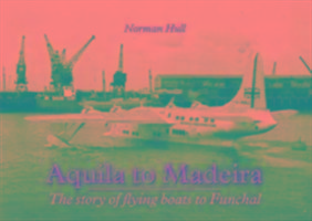 Aquila to Madeira / The Story of Flying Boats to Funchal / Norman Hull / Taschenbuch / Kartoniert / Broschiert / Englisch / 2014 / Mortons Media Group / EAN 9781857943511 - Hull, Norman
