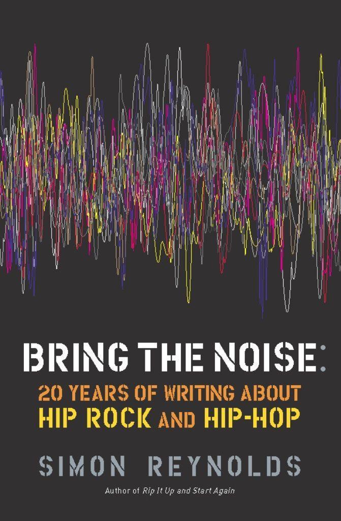 Bring the Noise: 20 Years of Writing about Hip Rock and Hip Hop / Simon Reynolds / Taschenbuch / Englisch / 2011 / Catapult / EAN 9781593764012 - Reynolds, Simon