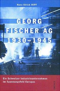Georg Fischer AG 1930-1945 / Ein Schweizer Industrieunternehmen im Spannungsfeld Europas / Hans U. Wipf / Buch / Gebunden / Deutsch / 2001 / Chronos / EAN 9783034005012 - Wipf, Hans U.