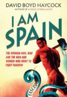 I Am Spain / The Spanish Civil War and the Men and Women Who Went to Fight Fascism / David Boyd Haycock / Taschenbuch / Kartoniert / Broschiert / Englisch / 2013 / Old Street Publishing Ltd - Haycock, David Boyd