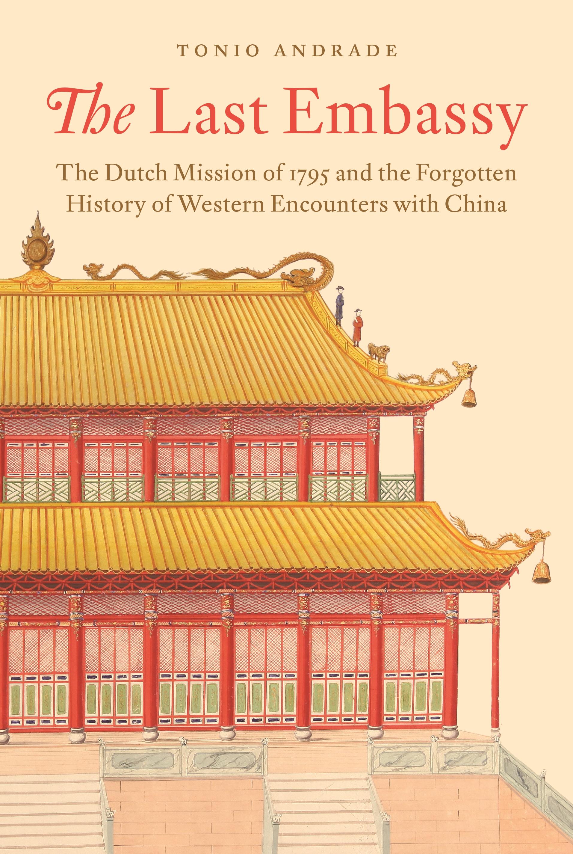 The Last Embassy / The Dutch Mission of 1795 and the Forgotten History of Western Encounters with China / Tonio Andrade / Buch / Gebunden / Englisch / 2021 / Princeton University Press - Andrade, Tonio