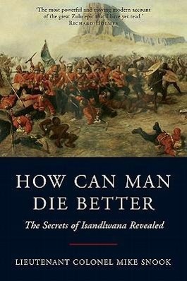 How Can Man Die Better / The Secrets of Isandlwana Revealed / Mike Snook / Taschenbuch / Kartoniert / Broschiert / Englisch / 2010 / EAN 9781848325814 - Snook, Mike