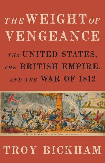 Weight of Vengeance / The United States, the British Empire, and the War of 1812 / Troy Bickham / Taschenbuch / Englisch / 2017 / Oxford University Press, USA / EAN 9780190217815 - Bickham, Troy