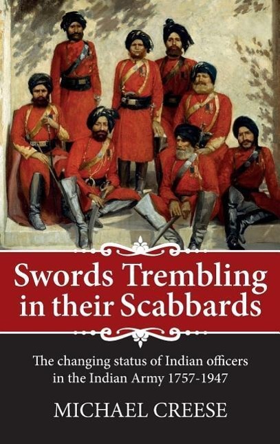 Swords Trembling in Their Scabbards: The Changing Status of Indian Officers in the Indian Army 1757-1947 / Michael Creese / Buch / War and Military Culture in So / Gebunden / Englisch / 2014 - Creese, Michael