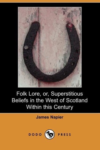 Folk Lore, Or, Superstitious Beliefs in the West of Scotland Within This Century (Dodo Press) / James Napier / Taschenbuch / Englisch / 2007 / DODO PR / EAN 9781406530520 - Napier, James