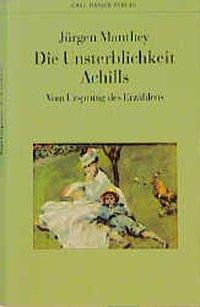 Die Unsterblichkeit Achills / Vom Ursprung des Erzählens / Jürgen Manthey / Buch / 472 S. / Deutsch / 1997 / Carl Hanser Verlag GmbH & Co.KG / EAN 9783446189423 - Manthey, Jürgen