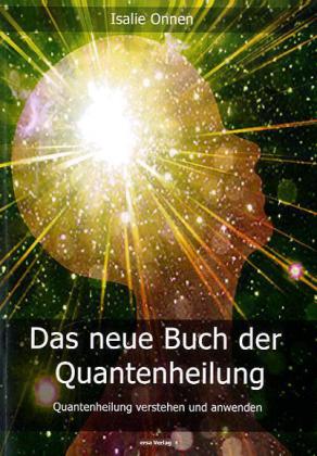 Das neue Buch der Quantenheilung / Quantenheilung verstehen und anwenden / Isalie Onnen / Taschenbuch / 102 S. / Deutsch / 2011 / Ersa Verlag UG / EAN 9783981400724 - Onnen, Isalie
