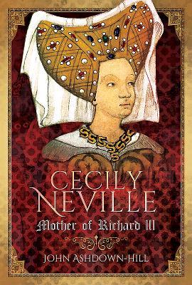 Cecily Neville / Mother of Richard III / John Ashdown-Hill / Buch / Gebunden / Englisch / 2018 / Pen & Sword Books / EAN 9781526706324 - Ashdown-Hill, John