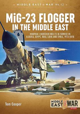 MiG-23 Flogger in the Middle East: Mikoyan I Gurevich MiG-23 in Service in Algeria, Egypt, Iraq, Libya and Syria, 1973-2018 / Tom Cooper / Taschenbuch / Middle East@War / Kartoniert / Broschiert - Cooper, Tom