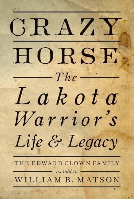 Crazy Horse / The Lakota Warrior's Life & Legacy: the Edward Clown Family / William B. Matson / Buch / Gebunden / Englisch / 2016 / Gibbs M. Smith Inc / EAN 9781423641230 - Matson, William B.
