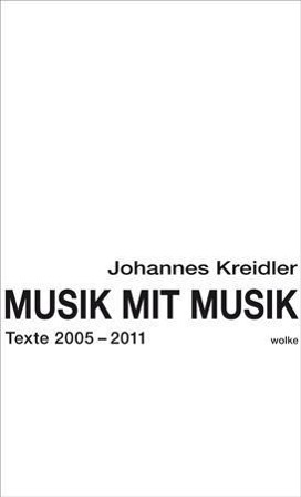 Musik mit Musik / Texte 2005 - 2011 / Johannes Kreidler / Taschenbuch / Kartoniert / Broschiert / Deutsch / 2012 / Wolke Verlagsges. / EAN 9783936000931 - Kreidler, Johannes