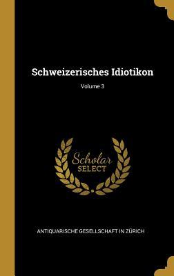 Schweizerisches Idiotikon; Volume 3 / Antiquarische Gesellschaft in Zurich / Buch / Deutsch / 2018 / WENTWORTH PR / EAN 9780270790634 - Antiquarische Gesellschaft in Zurich