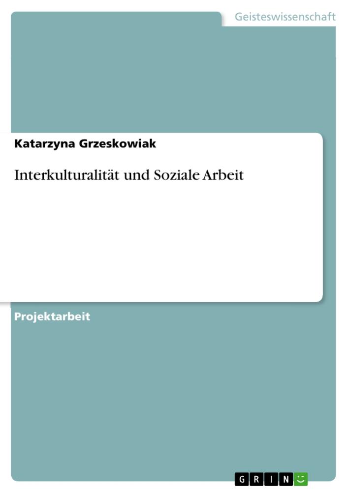 Interkulturalität und Soziale Arbeit / Katarzyna Grzeskowiak / Taschenbuch / Booklet / 20 S. / Deutsch / 2009 / GRIN Verlag / EAN 9783640272334 - Grzeskowiak, Katarzyna