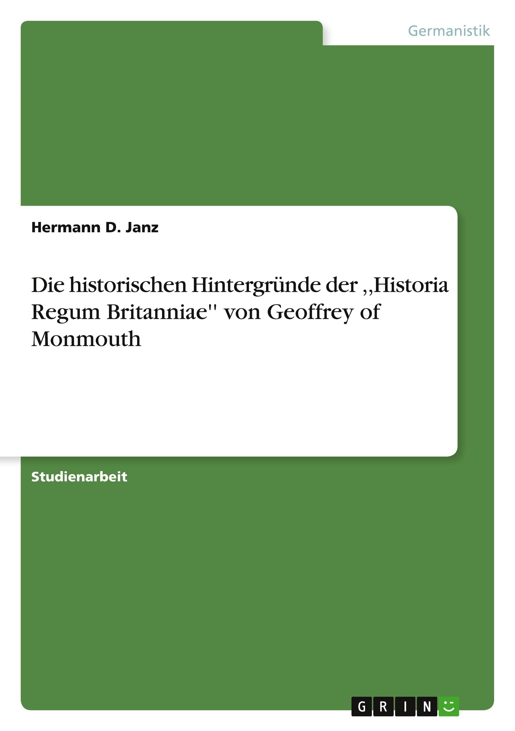 Die historischen Hintergründe der ,,Historia Regum Britanniae'' von Geoffrey of Monmouth / Hermann D. Janz / Taschenbuch / Paperback / 24 S. / Deutsch / 2010 / GRIN Verlag / EAN 9783640667734 - Janz, Hermann D.