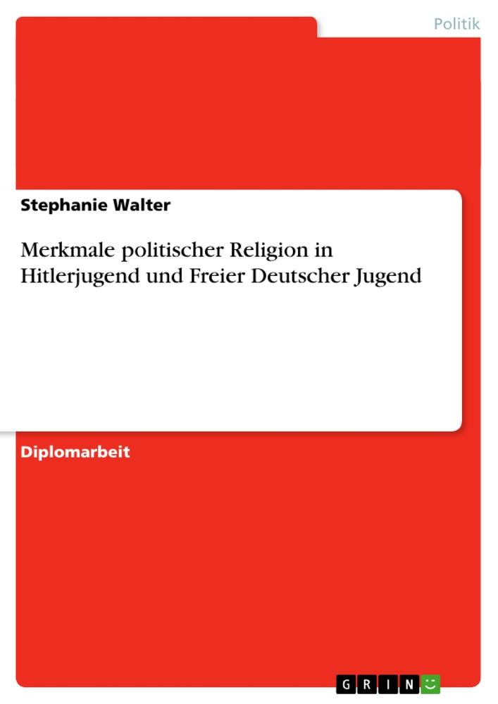 Merkmale politischer Religion in Hitlerjugend und Freier Deutscher Jugend / Stephanie Walter / Taschenbuch / Paperback / 108 S. / Deutsch / 2011 / GRIN Verlag / EAN 9783640825639 - Walter, Stephanie