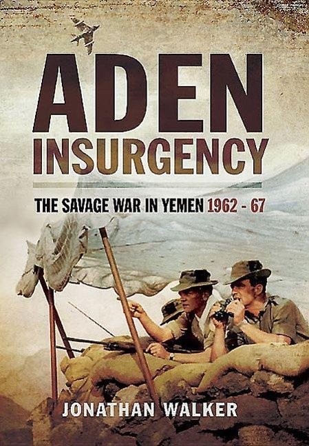 Aden Insurgency: The Savage War in Yemen 1962-67 / Jonathan Walker / Taschenbuch / Kartoniert / Broschiert / Englisch / 2015 / Pen & Sword Books Ltd / EAN 9781473827639 - Walker, Jonathan