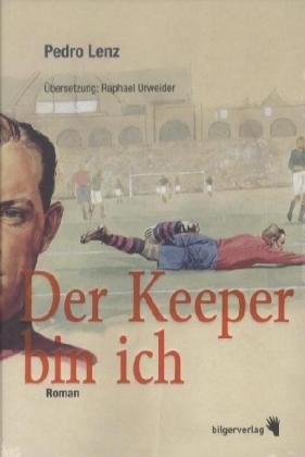 Der Keeper bin ich / Roman / Pedro Lenz / Buch / 189 S. / Deutsch / 2012 / bilgerverlag / EAN 9783037620243 - Lenz, Pedro