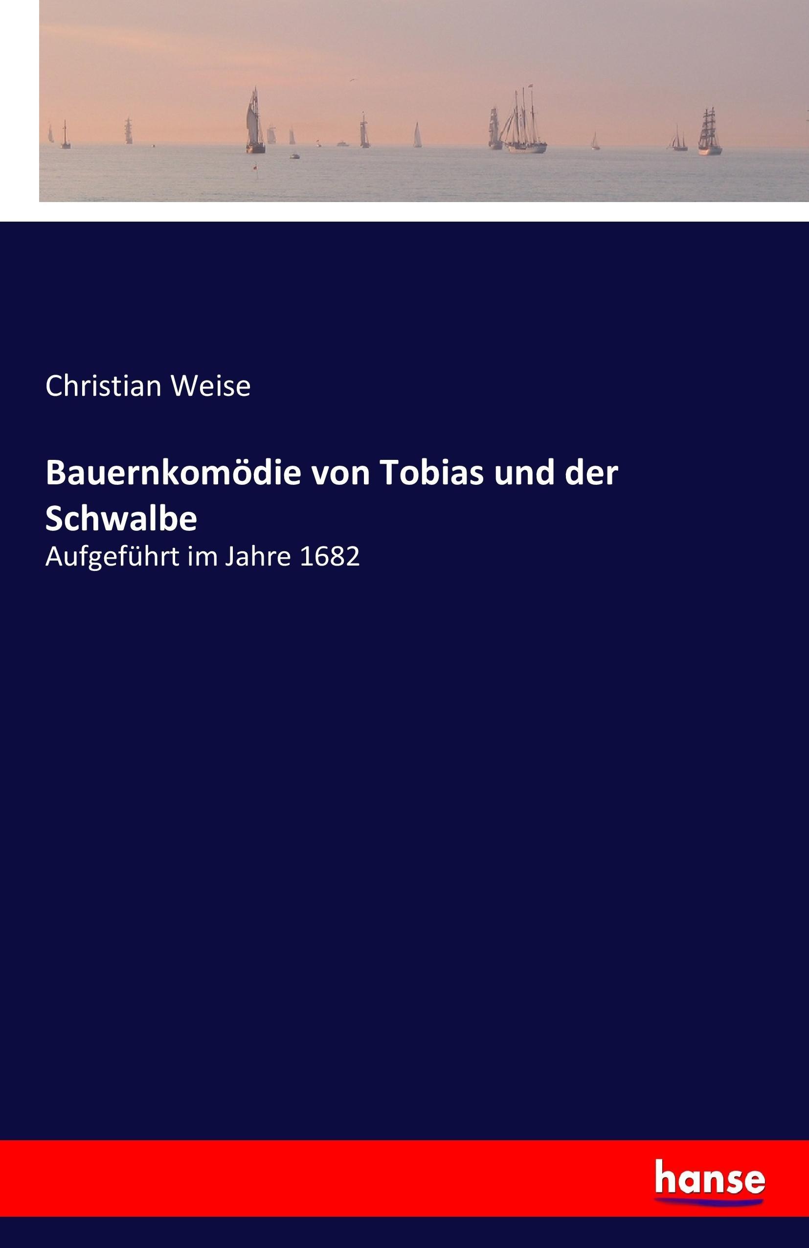 Bauernkomödie von Tobias und der Schwalbe / Aufgeführt im Jahre 1682 / Christian Weise / Taschenbuch / Paperback / 124 S. / Deutsch / 2017 / hansebooks / EAN 9783743646346 - Weise, Christian