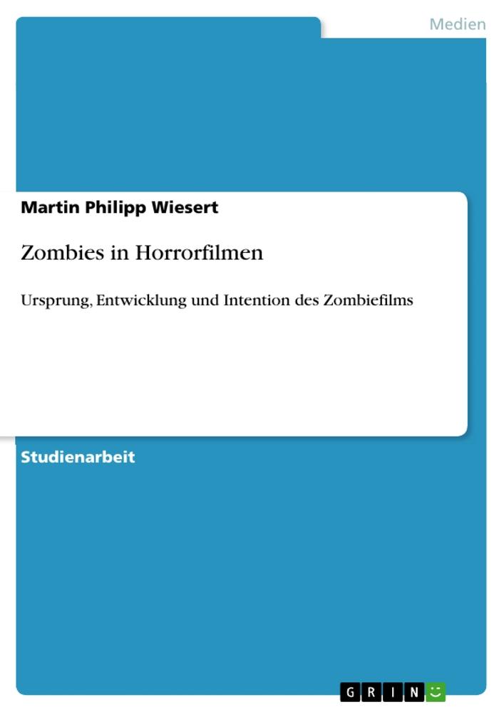 Zombies in Horrorfilmen / Ursprung, Entwicklung und Intention des Zombiefilms / Martin Philipp Wiesert / Taschenbuch / Paperback / 56 S. / Deutsch / 2010 / GRIN Verlag / EAN 9783640686247 - Wiesert, Martin Philipp