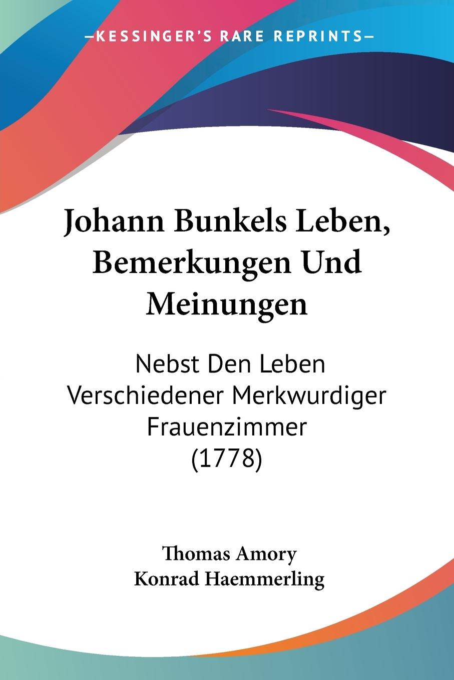 Johann Bunkels Leben, Bemerkungen Und Meinungen / Nebst Den Leben Verschiedener Merkwurdiger Frauenzimmer (1778) / Konrad Haemmerling / Taschenbuch / Paperback / Deutsch / 2009 / EAN 9781104873448 - Haemmerling, Konrad