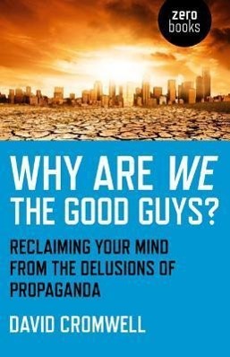 Why Are We The Good Guys? - Reclaiming Your Mind From The Delusions Of Propaganda / David Cromwell / Taschenbuch / Kartoniert / Broschiert / Englisch / 2012 / Collective Ink / EAN 9781780993652 - Cromwell, David