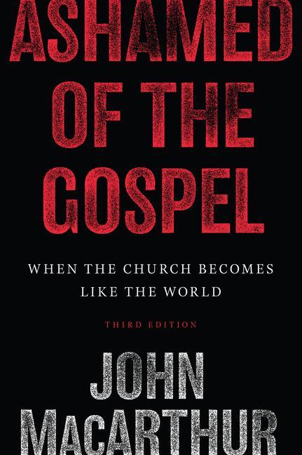Ashamed of the Gospel / When the Church Becomes Like the World (3rd Edition) / John Macarthur / Taschenbuch / Kartoniert / Broschiert / Englisch / 2018 / Crossway / EAN 9781433566752 - Macarthur, John
