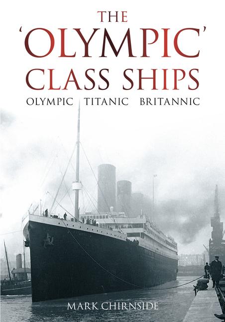 The 'Olympic' Class Ships / Olympic, Titanic, Britannic / Mark Chirnside / Taschenbuch / Kartoniert / Broschiert / Englisch / 2011 / The History Press Ltd / EAN 9780752458953 - Chirnside, Mark
