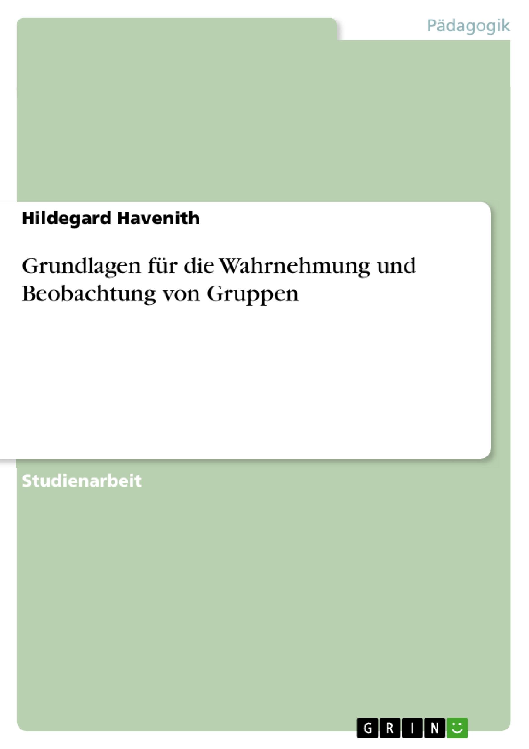 Grundlagen für die Wahrnehmung und Beobachtung von Gruppen / Hildegard Havenith / Taschenbuch / Paperback / 28 S. / Deutsch / 2007 / GRIN Verlag / EAN 9783638736954 - Havenith, Hildegard