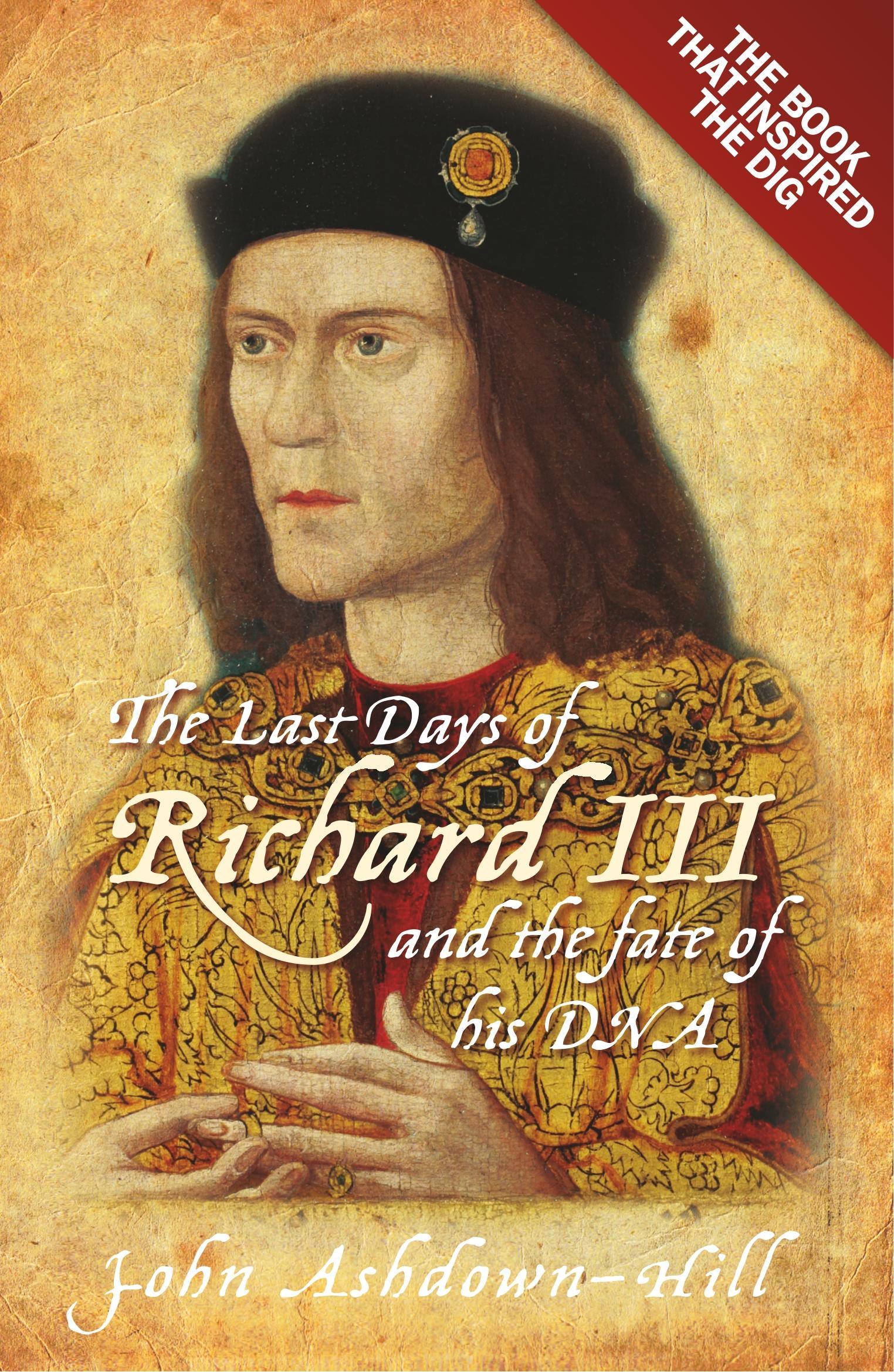 The Last Days of Richard III and the fate of his DNA / The Book that Inspired the Dig / John Ashdown-Hill / Taschenbuch / Kartoniert / Broschiert / Englisch / 2013 / The History Press Ltd - Ashdown-Hill, John