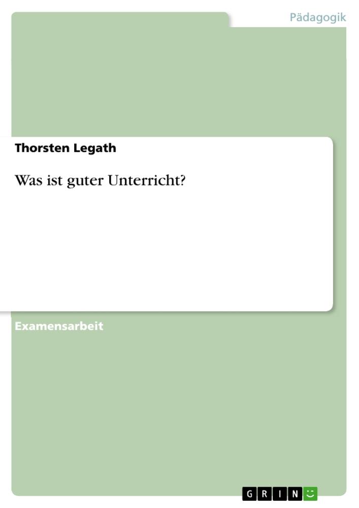Was ist guter Unterricht? / Thorsten Legath / Taschenbuch / Paperback / 88 S. / Deutsch / 2010 / GRIN Verlag / EAN 9783640618958 - Legath, Thorsten
