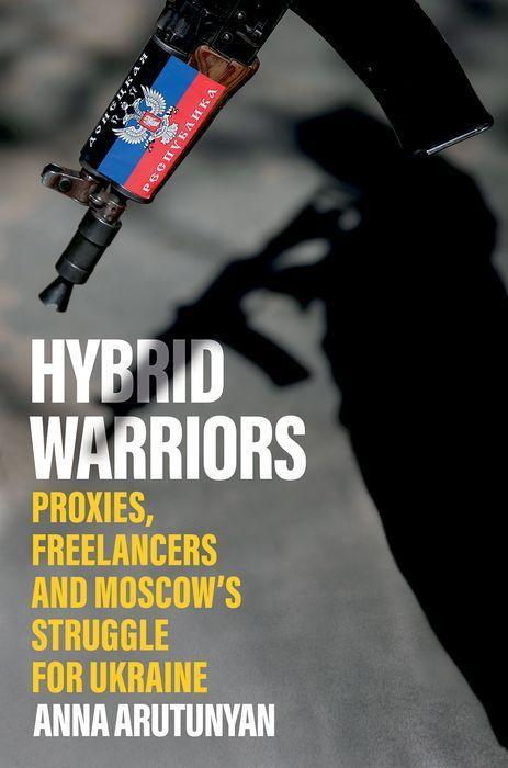 Hybrid Warriors / Proxies, Freelancers and Moscow's Struggle for Ukraine / Anna Arutunyan / Buch / Gebunden / Englisch / 2022 / C Hurst & Co Publishers Ltd / EAN 9781787387959 - Arutunyan, Anna