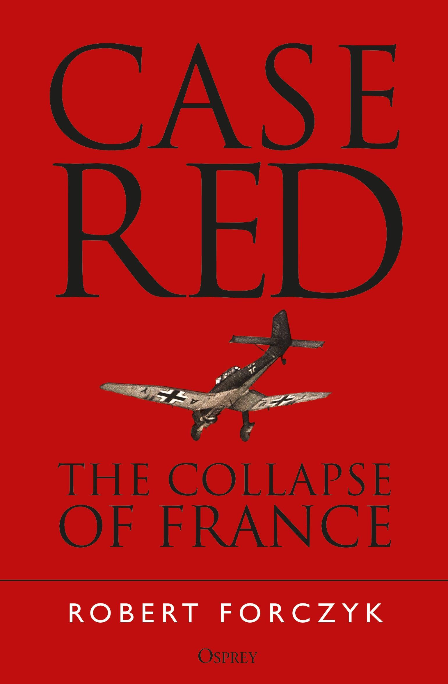 Case Red / The Collapse of France / Robert Forczyk / Taschenbuch / Kartoniert / Broschiert / Englisch / 2019 / Bloomsbury Publishing PLC / EAN 9781472824462 - Forczyk, Robert