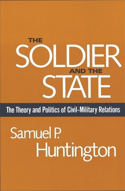 The Soldier and the State / The Theory and Politics of Civil-Military Relations / Samuel P. Huntington / Taschenbuch / Kartoniert / Broschiert / Englisch / 1981 / Harvard University Press - Huntington, Samuel P.