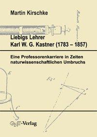 Liebigs Lehrer Karl W. G. Kastner (1753-1857) / Eine Professorenkarriere in Zeiten naturwissenschaftlichen Umbruchs / Martin Kirschke / Taschenbuch / 450 S. / Deutsch / 2001 / GNT Verlag - Kirschke, Martin