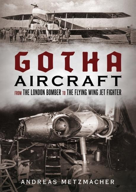 Gotha Aircraft / From the London Bomber to the Flying Wing Jet Fighter / Andreas Metzmacher / Buch / Gebunden / Englisch / 2021 / Fonthill Media Ltd / EAN 9781781557068 - Metzmacher, Andreas