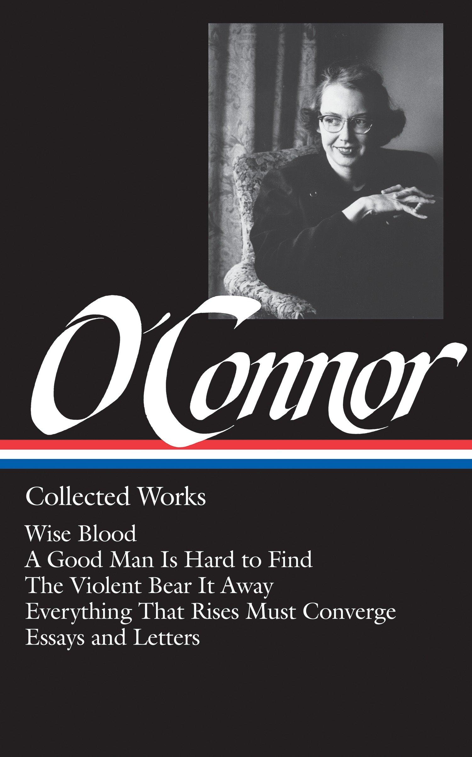 Flannery O'Connor: Collected Works (LOA #39) / Wise Blood / A Good Man Is Hard to Find / The Violent Bear It Away / Everything That Rises Must Converge / Stories, essays, letters / Flannery O'Connor - O'Connor, Flannery