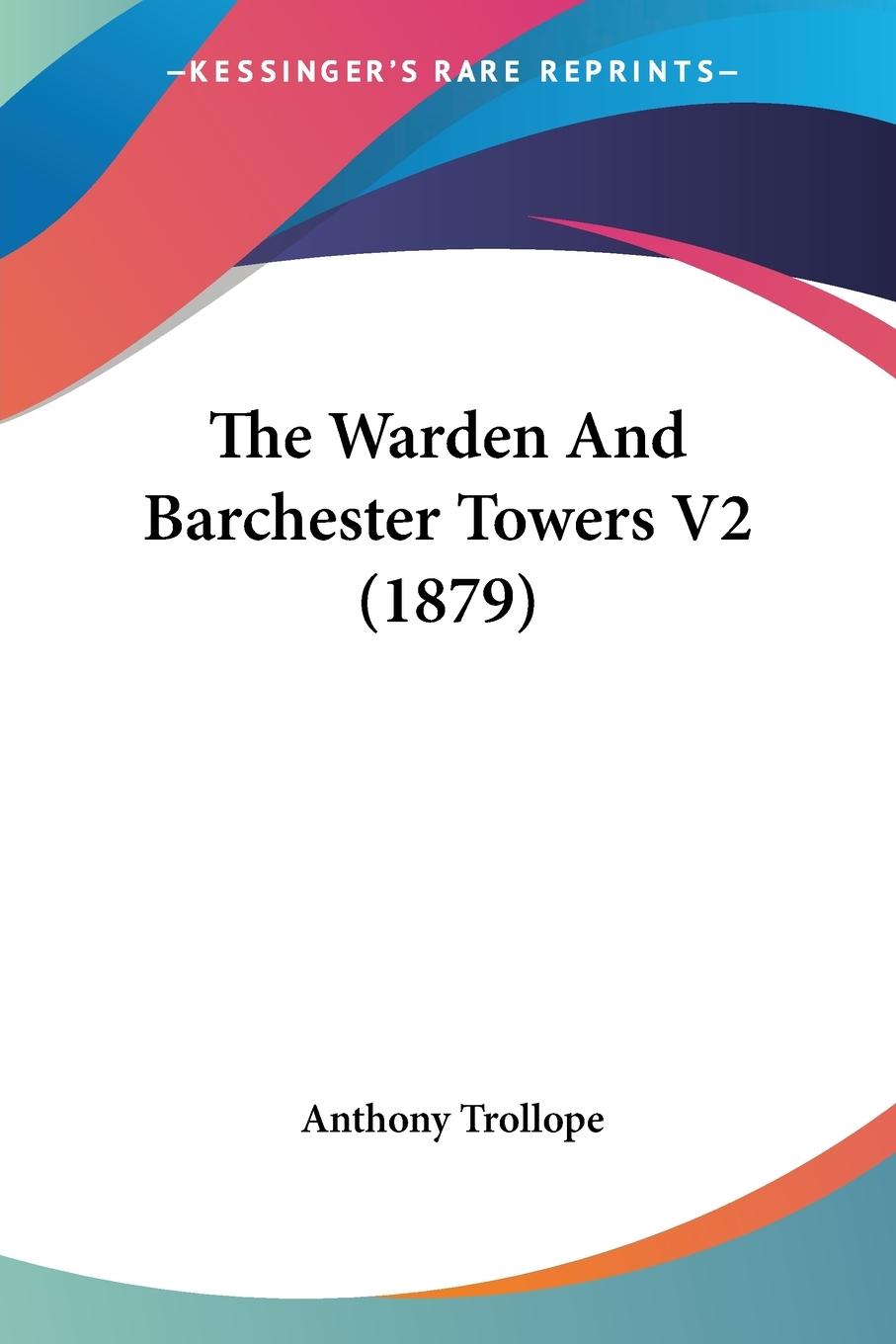 The Warden And Barchester Towers V2 (1879) / Anthony Trollope / Taschenbuch / Paperback / Englisch / 2009 / Kessinger Publishing, LLC / EAN 9781120342171 - Trollope, Anthony