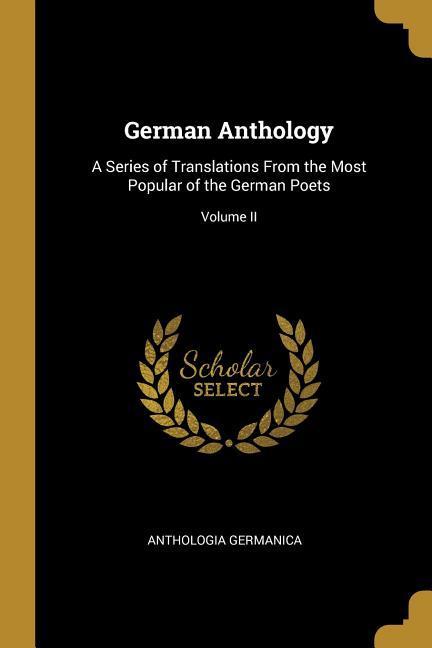 German Anthology: A Series of Translations From the Most Popular of the German Poets; Volume II / Anthologia Germanica / Taschenbuch / Englisch / 2019 / Creative Media Partners, LLC - Germanica, Anthologia